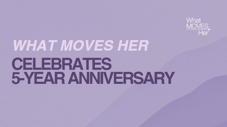 What Moves Her® Celebrates 5-Year Anniversary